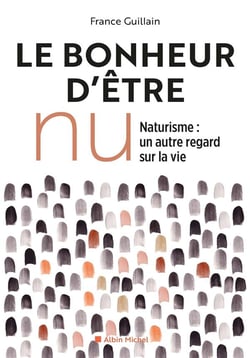 Le bonheur d'être nu - naturisme : un autre regard sur la vie