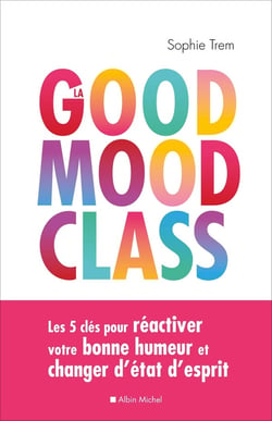 La good mood class - les 5 clés pour réactiver votre bonne humeur et changer d'état d'esprit