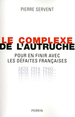 Le complexe de l'autruche pour en finir avec les défaites françaises 1870, 1914, 1940