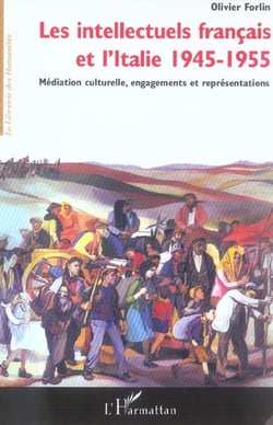 Les intellectuels francais et l'italie 1945-1955 - mediation culturelle, engagements et representati