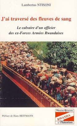 J'ai traversé des fleuves de sang - le calvaire d'un officier des ex-forces armées rwandaises