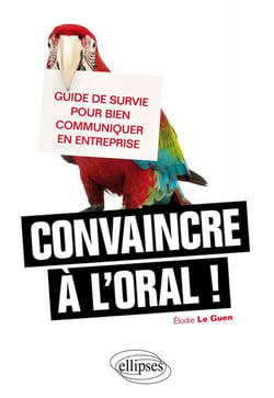 Convaincre à l'oral - guide de survie pour bien communiquer en entreprise
