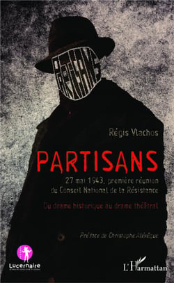 Partisans - 27 mai 1943 premiere réunion du Conseil National de la Résistance - du drame historique au drame théâtral