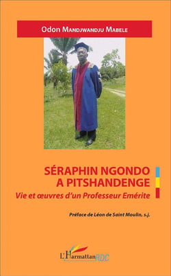 Séraphin Ngondo a Pitshandenge, vie et oeuvres d'un Professeur Eemérite