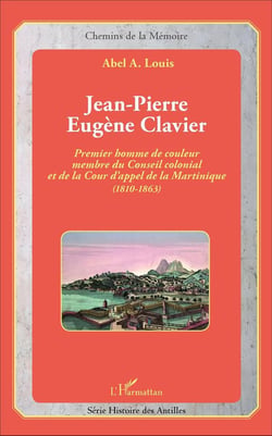 Jean-Pierre Eugène Clavier : Premier homme de couleur membre du Conseil colonial et de la Cour d'appel de la Martinique (1810-1863)
