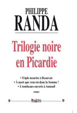 Trilogie noire en Picardie - triple meurtre à Beauvais - à mort que veux-tu dans la Somme ! - à tombeau ouverts à Auneuil