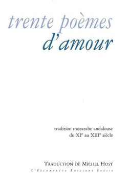 Trente poèmes d'amour - tradition mozarabe andalouse XI-XIII siècle