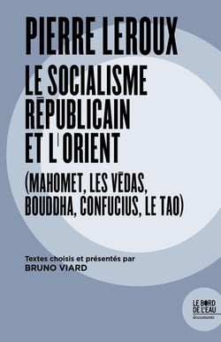 Pierre Leroux Le Socialisme Républicain Et L'Orient (Mahomet, Les Védas, Bouddha, Confucius, Le Tao)
