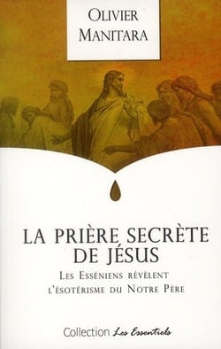 La prière secrète de jésus - les esséniens révèlent l'ésotérisme du notre père