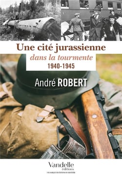 Une cité jurassienne dans la tourmente - 1940-1945