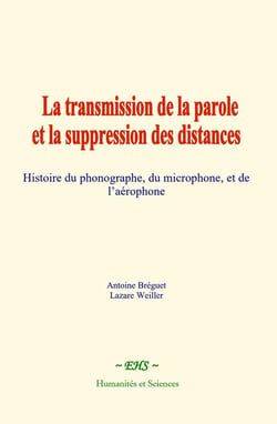 La transmission de la parole et la suppression des distances : Histoire du phonographe, du microphone, et de l'aérophone