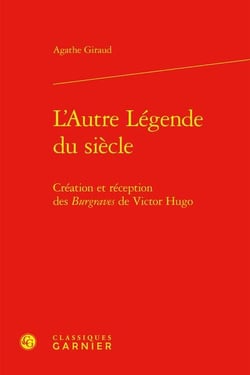 L'autre légende du siècle : création et réception des Burgraves de Victor Hugo