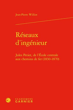 Réseaux d'ingénieur : Jules Petiet, de l'École centrale aux chemins de fer (1830-1870)
