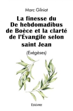 La finesse du De hebdomadibus de Boèce et la clarté de l'Évangile selon saint Jean : (Exégèses)