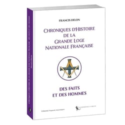 Chroniques d'Histoire de la Grande Loge Nationale Française : Des faits et des hommes