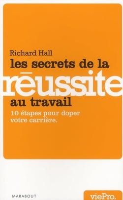 Les secrets d'une réussite au travail - 10 étapes pour doper votre carrière