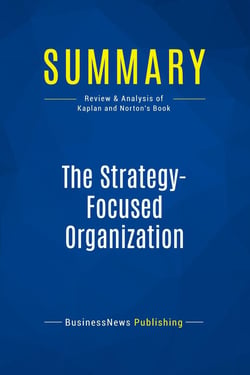 Summary: The Strategy-Focused Organization : Review and Analysis of Kaplan and Norton's Book