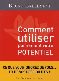Comment utiliser pleinement votre potentiel - les grands secrets de l'accomplissement de soi