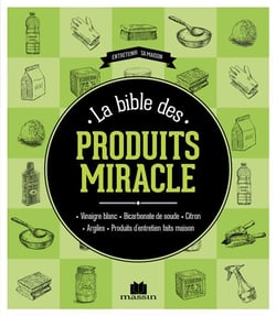 La bible des produits miracle - vinaigre blanc, bicarbonate de soude, citron, argile, produits d'entretien faits maison