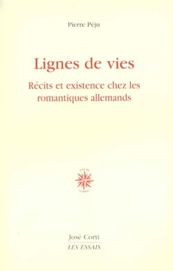 Lignes de vies - recits et existence chez les romantiques allemands