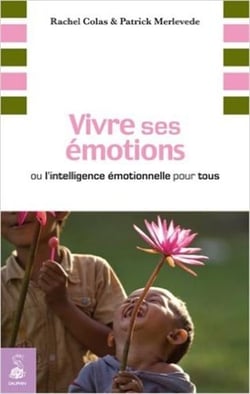Vivre ses émotions - ou l'intelligence émotionnelle pour tous