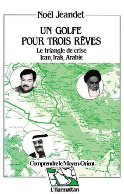 Un golfe pour trois rêves - le triangle de crise Iran, Irak, Arabie