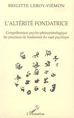 L'ALTÉRITÉ FONDATRICE : Compréhension psycho-phénoménologique du processus de fondement du sujet psychique