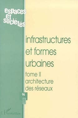 REVUE ESPACES ET SOCIETES n.96 : infrastructures et formes urbaines Tome 2 - architecture des réseaux