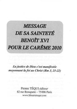 Message de S.S. Benoît XVI pour le carême 2010 : La justice de Dieu s'est manifestée moyennant la foi au Christ (Rm 3, 21-22)