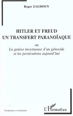 HITLER ET FREUD, UN TRANSFERT PARANOÏAQUE : La genèse incestueuse d'un génocide et les persécutions aujourd'hui