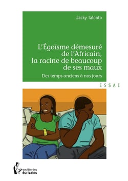 L'Egoïsme démesuré de l'Africain, la racine de beaucoup de ses maux