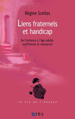 Liens fraternels et handicap - de l'enfance à l'âge adulte, souffrances et ressources