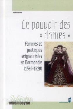 Le pouvoir des "dames" - femmes et pratiques seigneuriales en Normandie (1580-1620)