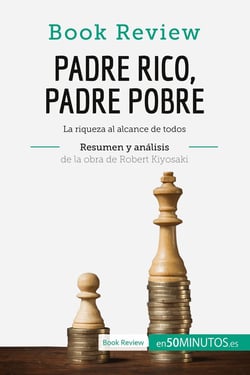 Padre rico, padre pobre de Robert Kiyosaki (analisis de la obra) : la riqueza al alcance de todos