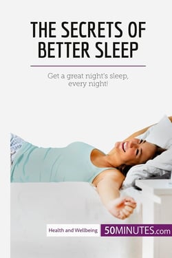 The Secrets of Better Sleep : Get a great night's sleep, every night!