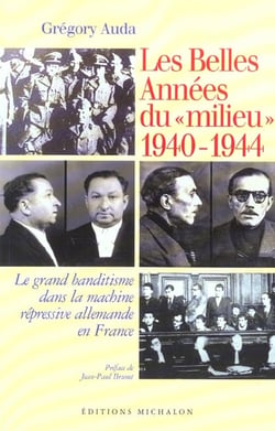 Les belles années du milieu - 1940-1944 - le grand banditisme dans la machine répressive allemande en France