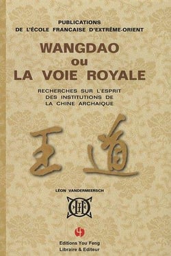 Wangdao ou la voie royale - recherches sur l'esprit des institutions de la chine archaique
