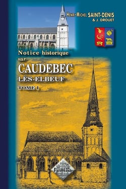 Notice historique sur Caudebec-les-Elbeuf Tome 1