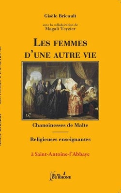 Les femmes d'une autre vie - chanoinesses de malte - religieuses enseignantes a st-antoine-l'abbaye