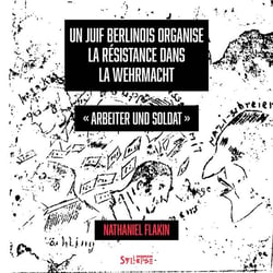 Un juif berlinois organise la résistance dans la Wehrmacht : "Arbeiter und Soldat"