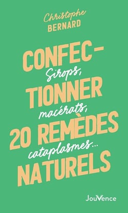 Confectionner 25 remèdes naturels : sirops, macérats, cataplasmes...