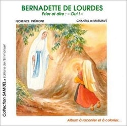 Bernadette de lourdes - prier et dire : "oui !"