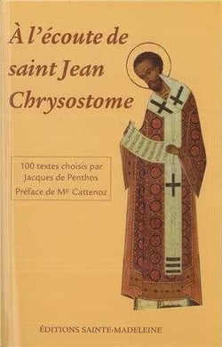 A l'écoute de saint Jean-Chrysostome : 100 textes tirés de ses commentaires sur l'Évangile, les Actes et les Épîtres choisis par Jacques de Penthos