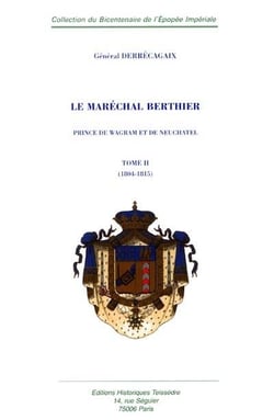 Le Maréchal Berthier, Prince de Wagram et de Neuchatel t.2 - 1804-1815