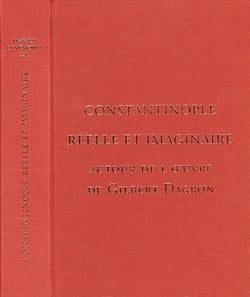 Constantinople réelle et imaginaire : autour de l'oeuvre de Gilbert Dagron