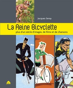 La reine bicyclette - plus d'un siècle d'images, de film, de chansons
