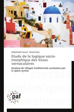 Étude de la logique socio-morphique des tissus vernaculaires - analyse de villages traditionnels auressiens par la space syntax
