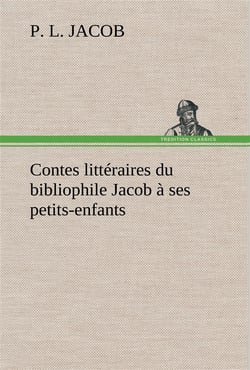 Contes litteraires du bibliophile jacob a ses petits-enfants