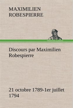 Discours par maximilien robespierre  21 octobre 1789-1er juillet 1794