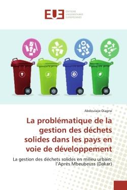 La problématique de la gestion des déchets solides dans les pays en voie de développement : La gestion des dEchets solides en milieu urbain: l'AprEs Mbeubeuss (Dakar)